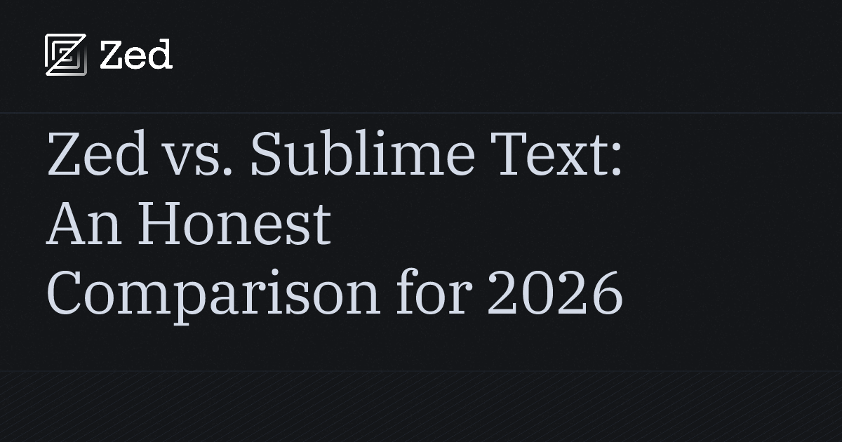 Zed vs. Sublime Text: An Honest Comparison for 2026