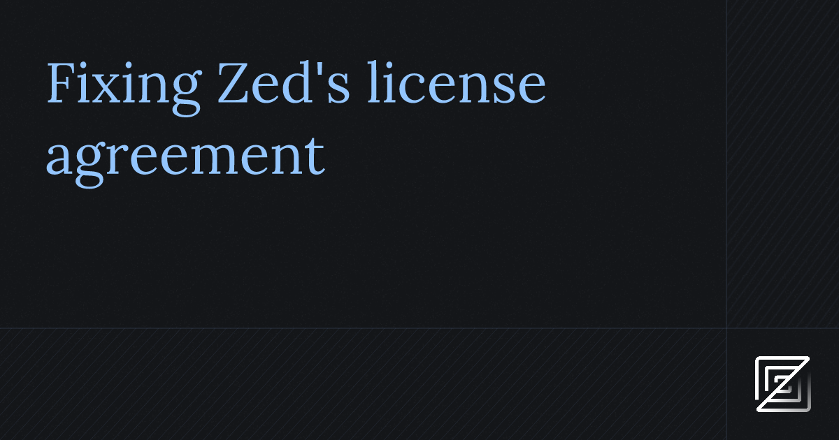 Fixing Zed's license agreement