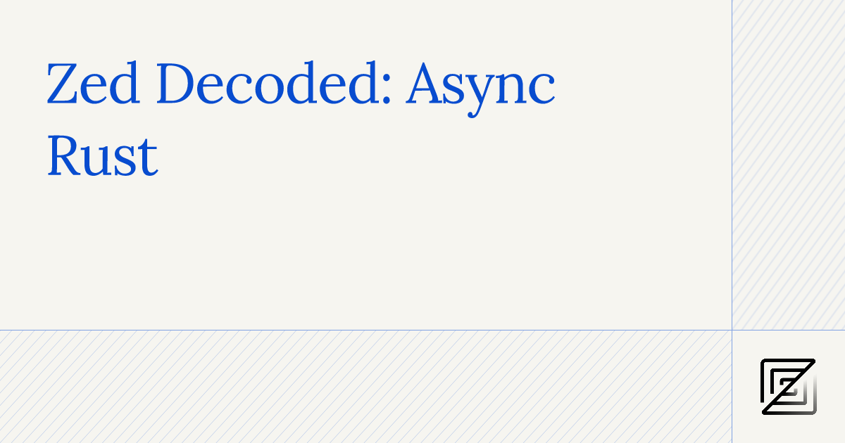 Zed Decoded: Async Rust